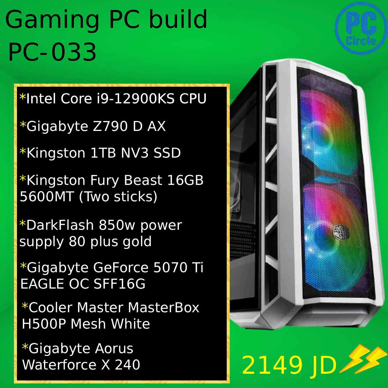 كمبيوتر ألعاب PC-033 – Intel Core i9-12900KS، GIGABYTE Z790 D AX، Kingston Fury Beast 32GB (2 × 16GB) DDR5 5600MT/s، SSD NV3 1TB، GIGABYTE RTX 5070 Ti EAGLE OC SFF 16G، DarkFlash 850W 80 PLUS Gold، كيس Cooler Master H500P Mesh أبيض، AORUS WATERFORCE X 240 مع شاشة LCD